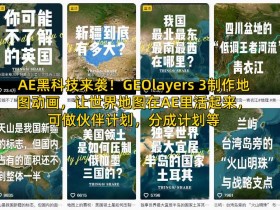 AE黑科技来袭！GEOlayers 3制作地图动画，让世界地图在AE里活起来，可做伙伴计划，分成计划等