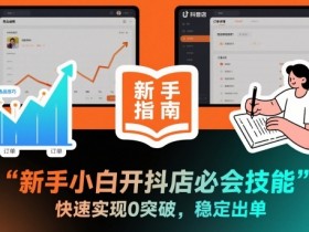 新手小白开抖店必会技能，快速实现0突破，稳定出单