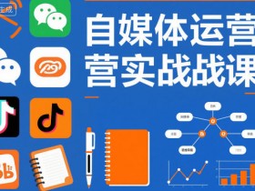 自媒体运营实战课，掌握一套系统的自媒体运营底层方法论，成为优秀的内容创作者