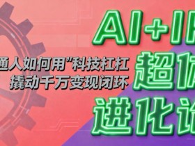 AI+IP超体进化论：普通人如何用“科技杠杆”撬动千万变现闭环？
