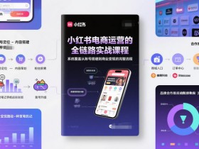 小红书电商运营的全链路实战课程，系统覆盖从账号搭建到商业变现的完整流程