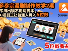 多参宗漫剧制作教学2期，不用出镜不用写脚本，AI漫剧正让普通人月入5位数